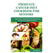 Prostate cancer diet cookbook for seniors: Tested and trusted step by step healthy and nutritious meal guide for seniors