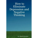 How to Eliminate Depression and Negative Thinking