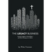 The Legacy Business: Practical Insights to Assembling a Life Worth Passing on to Others