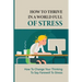 How To Thrive In A World Full Of Stress: How To Change Your Thinking To Say Farewell To Stress: How To Reduce Stress And Tension