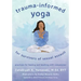 Trauma-Informed Yoga for Survivors of Sexual Assault: Practices for Healing and Teaching with Compassion