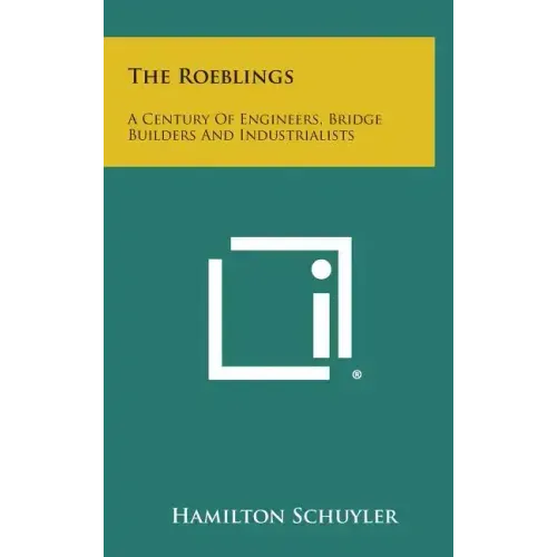 The Roeblings: A Century Of Engineers, Bridge Builders And Industrialists