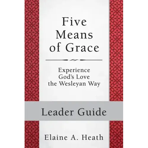 Five Means of Grace: Leader Guide: Experience God's Love the Wesleyan Way