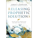 Releasing Prophetic Solutions: Praying Heaven's Promises Over Your Home, Family, and Nation