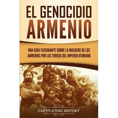 El Genocidio Armenio: Una Guía Fascinante sobre la Masacre de los Armenios por los Turcos del Imperio Otomano