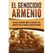 El Genocidio Armenio: Una Guía Fascinante sobre la Masacre de los Armenios por los Turcos del Imperio Otomano