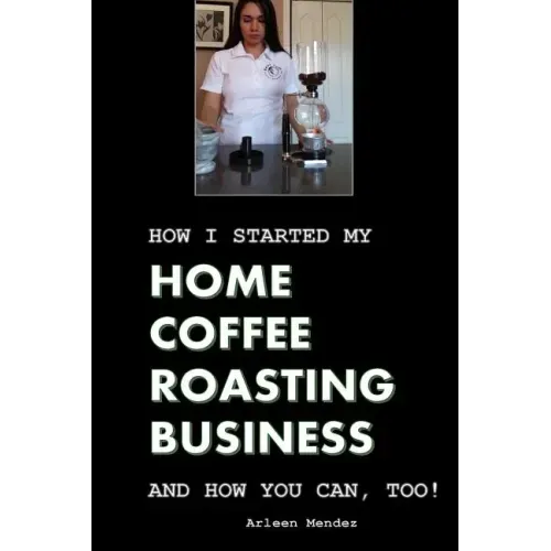 How I Started My Home Coffee Roasting Business, and How You Can, Too!