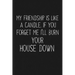 My Friendship Is Like A Candle If You Forget Me I'll Burn Your House Down: Funny Gift For Your Best Friend