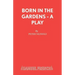 Born in the Gardens - A Play