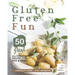 Gluten Free Fun: 50 Great Gluten Free Recipes for Kids & Teens + 1 specialty drink + 5 g.f. desserts!
