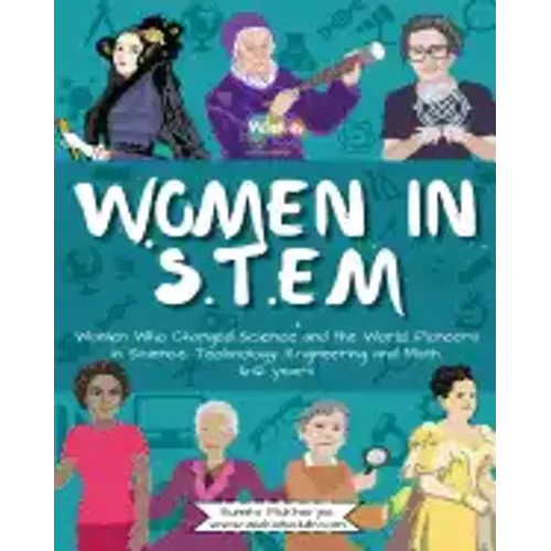 Women in STEM: Women Who Changed Science and the World Pioneers in Science, Technology, Engineering and Math