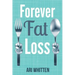Forever Fat Loss: Escape the Low Calorie and Low Carb Diet Traps and Achieve Effortless and Permanent Fat Loss by Working with Your Biol