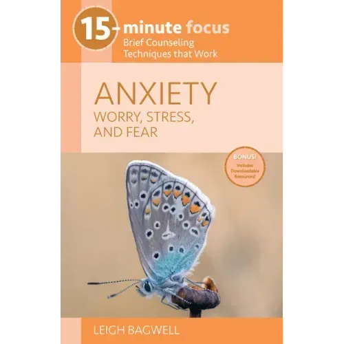 15-Minute Focus: Anxiety: Worry, Stress, and Fear: Brief Counseling Techniques That Work