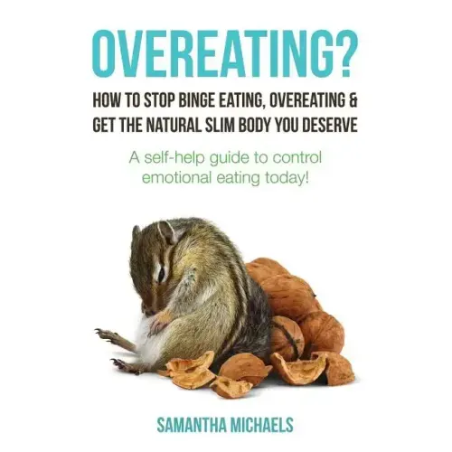 Overeating?: How to Stop Binge Eating, Overeating & Get the Natural Slim Body You Deserve: A Self-Help Guide to Control Emotional E