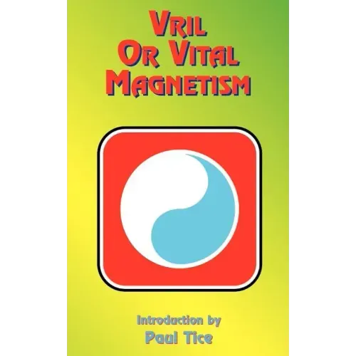 Vril or Vital Magnetism: Secret Doctrine of Ancient Atlantis, Egypt, Chaldea and Greece