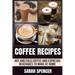 Coffee Recipes: Hot and Cold Coffee and Espresso Beverages to Make at Home