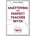 Shattering the Perfect Teacher Myth: 6 Truths That Will Help you THRIVE as an Educator