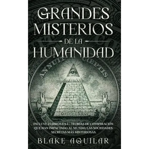 Grandes Misterios de la Humanidad: Incluye 2 Libros en 1 - Teorías de Conspiración que han Impactado al Mundo, Las Sociedades Secretas más Misteriosas