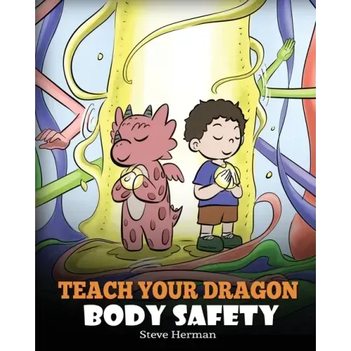 Teach Your Dragon Body Safety: A Story About Personal Boundaries, Appropriate and Inappropriate Touching