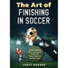 The Art of Finishing in Soccer: Soccer Finishing Drills and Secrets to Take Your Game to the Next Level