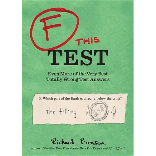 F This Test: Even More of the Very Best Totally Wrong Test Answers