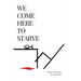We Come Here to Starve