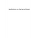Meditations on the Sacred Heart: Commentary & Meditations on the Devotion of the First Fridays, the Apostleship of Prayer, the Holy Hour