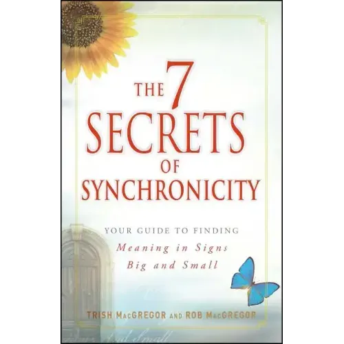 7 Secrets of Synchronicity: Your Guide to Finding Meaning in Signs Big and Small