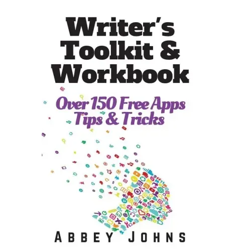 Writer's Toolkit and Workbook: Over 150 Free Apps, Tips and Tricks
