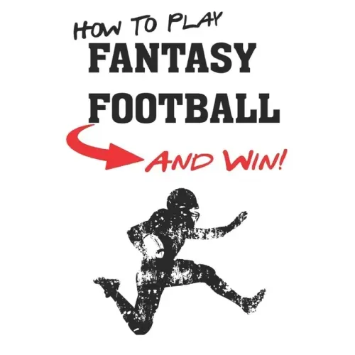 How To Play Fantasy Football: Beginners Guide for Fantasy Football Strategy and Fantasy Football Draft Guide