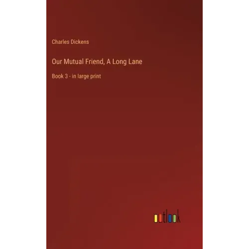 Our Mutual Friend, A Long Lane: Book 3 - in large print