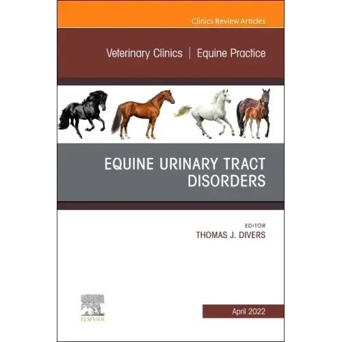 Equine Urinary Tract Disorders, an Issue of Veterinary Clinics of North America: Equine Practice: Volume 38-1