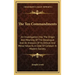 The Ten Commandments: An Investigation Into the Origin and Meaning of the Decalogue and an Analysis of Its Ethical and Moral Value as a Code