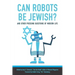 Can Robots Be Jewish? and Other Pressing Questions of Modern Life