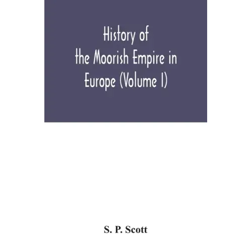 History of the Moorish Empire in Europe (Volume I)