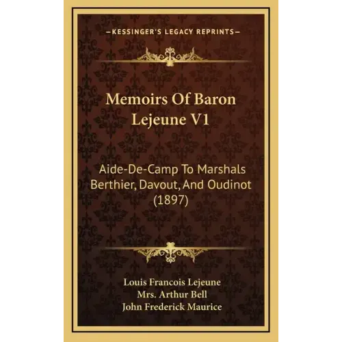 Memoirs of Baron Lejeune V1: Aide-de-Camp to Marshals Berthier, Davout, and Oudinot (1897)