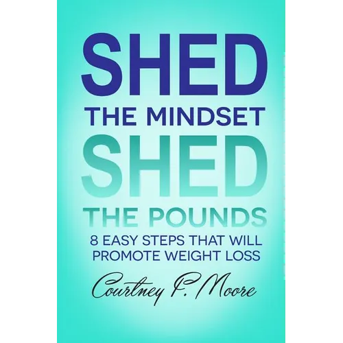 Shed the Mindset Shed the Pounds: 8 Steps That Will Promote Weight Loss