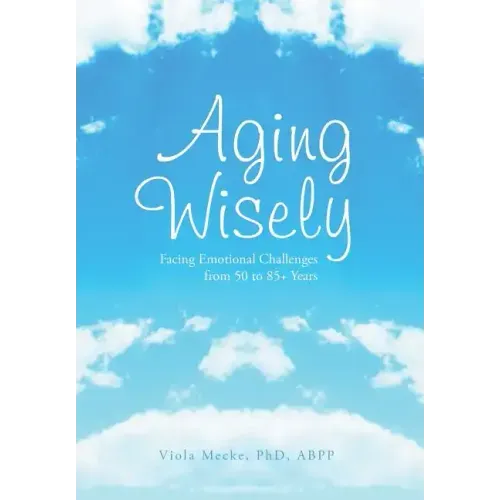 Aging Wisely: Facing Emotional Challenges from 50 to 85+ Years