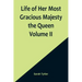 Life of Her Most Gracious Majesty the Queen Volume II