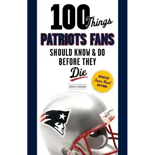 100 Things Patriots Fans Should Know & Do Before They Die