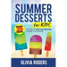 Summer Desserts for Kids (3rd Edition): 29 Recipes to Keep the Kids Cool During the Summer!