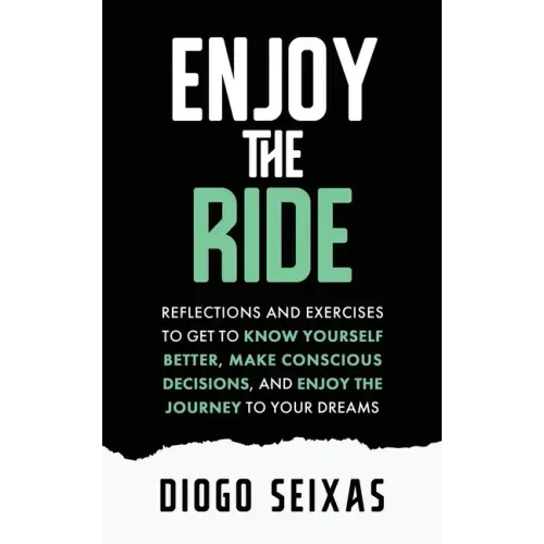 Enjoy the Ride: Reflections and exercises to get to know yourself better, make conscious decisions, and enjoy the journey to your dreams.