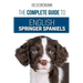 The Complete Guide to English Springer Spaniels: Learn the Basics of Training, Nutrition, Recall, Hunting, Grooming, Health Care and more