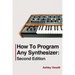 How To Program Any Synthesizer: Second Edition
