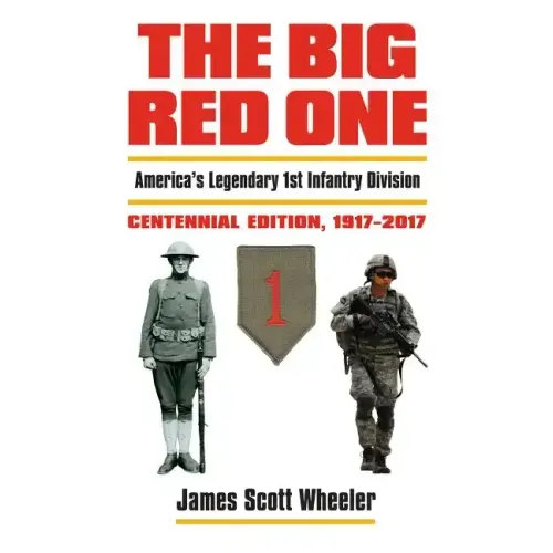 The Big Red One: America's Legendary 1st Infantry Division, Centennial Edition, 1917-2017