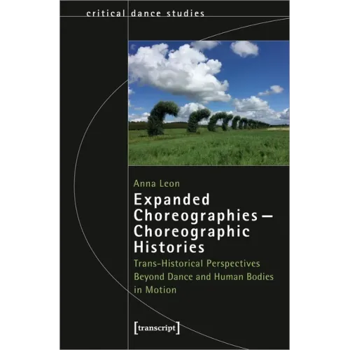 Expanded Choreographies - Choreographic Histories: Trans-Historical Perspectives Beyond Dance and Human Bodies in Motion