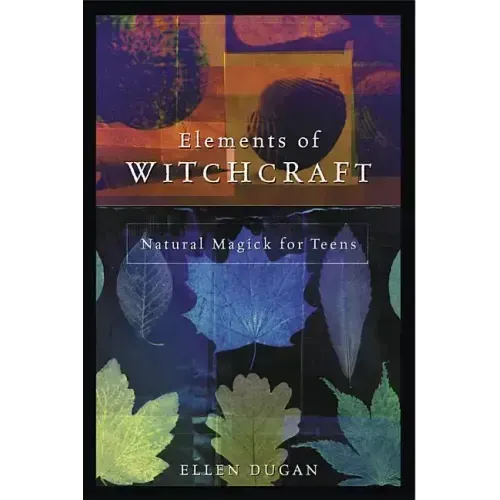 Elements of Witchcraft: Natural Magick for Teens