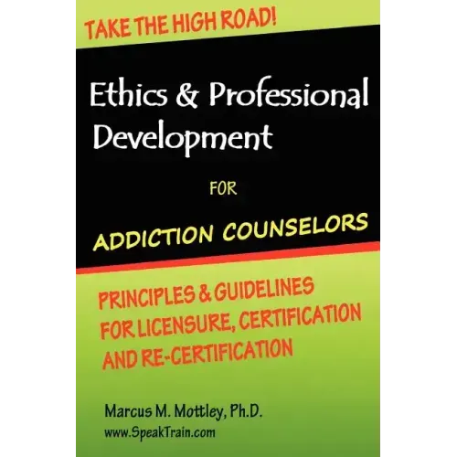 Ethics & Professional Development for Addiction Counselors: Principles, Guidelines & Issues for Training, Licensing, Certification and Re-Certificatio - Paperback
