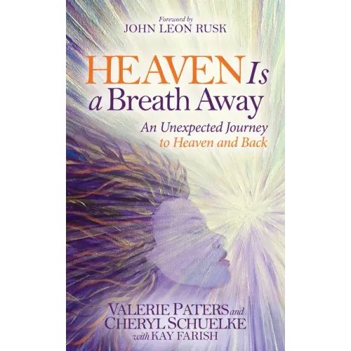 Heaven Is a Breath Away: An Unexpected Journey to Heaven and Back