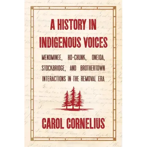 A History in Indigenous Voices: Menominee, Ho-Chunk, Oneida, Stockbridge, and Brothertown Interactions in the Removal Era